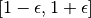[1-\epsilon, 1+\epsilon]