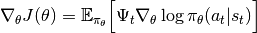 \nabla_\theta J(\theta) = \mathbb{E}_{\pi_\theta} \Big[\Psi_t\nabla_\theta\log\pi_\theta(a_t|s_t)\Big]