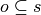 o\subseteq s