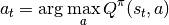 a_t = \arg\max_{a} Q^\pi(s_t, a)