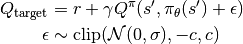 \begin{aligned}
Q_\mathrm{target}&=r+\gamma Q^\pi(s^\prime, \pi_\theta(s^\prime)+\epsilon)\\
\epsilon&\sim\mathrm{clip}(\mathcal{N}(0, \sigma), -c, c)
\end{aligned}