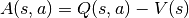 A(s, a) = Q(s, a) - V(s)