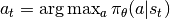 a_t=\arg\max_a \pi_\theta(a|s_t)